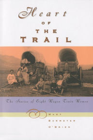 Title: Heart of the Trail the Stories of Eight Wagon Train Women, Author: Mary Barmeyer O'Brien