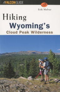 Title: Hiking Wyoming's Cloud Peak Wilderness: A Guide to the Area's Greatest Hiking Adventures, Author: Erik Molvar