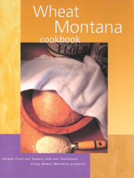 Title: Wheat Montana Cookbook: Recipes From Our Bakery And Our Customers Using Wheat Montana Products, Author: Wheat Montana
