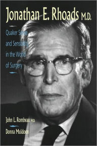 Title: Jonathan E. Rhoads, M.D.: Quaker Sense and Sensibility in the World of Surgery / Edition 1, Author: John L. Rombeau MD