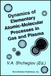 Title: Dynamics of Elementary Atomic Molecular Processes in Gases and Plasma, Author: V. A. Shcheglov