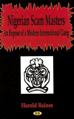 The Nigerian Scam Masters: An Expose of a Modern International Gang