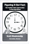 Title: Figuring It out Fast: The Family's Best Approaches to Nursing Homes, Author: Scott Blankenship