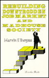 Title: Rebuilding Downtrodden Job Market and Madhouse Society, Author: Marvin F. Burgess