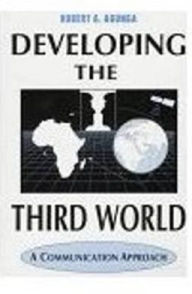 Title: Developing the Third World: A Communication Approach, Author: Robert A. Agunga