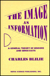 Title: The Image As Information: A General Theory of Sensors and Sense Data, Author: Charles Blilie