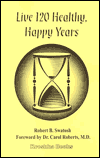 Title: Live 120 Healthy Happy Years, Author: Robert B. Swatosh