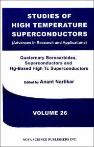 Title: Quarternary Borocarbide Superconductors and Hg-Based High Tc Superconductors: Studies of High Temperature Superconductors, Author: Anant Narlikar