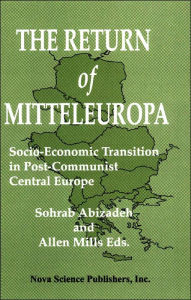 Title: Return of Mitteleuropa: Socio-Economic Transition in Post-Communist Central Europe, Author: Sorab Abizadeh