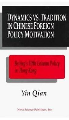 Dynamics vs. Tradition in Chinese Foreign Policy Motivation: Beijing's Fifth Column Policy in Hong Kong as a Test Case