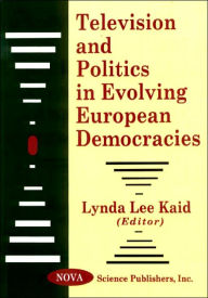 Title: Television and Politics in Evolving European Democracies, Author: Lynda Lee Kaid