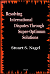 Title: Resolving International Disputes Through Super-Optimum Solutions, Author: Stuart S. Nagel