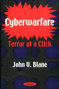 Title: Cyberwarfare: Terror at a Click, Author: John V. Blane