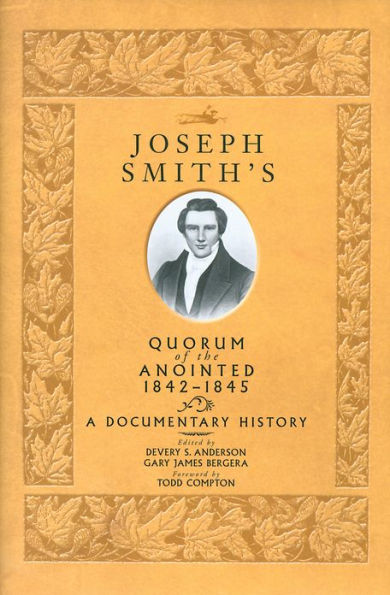 Joseph Smith's Quorum of the Anointed, 1842-1845: A Documentary History