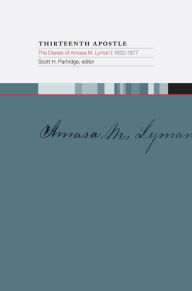 Title: Thirteenth Apostle: The Diaries of Amasa M. Lyman, 1832-1877, Author: Scott H. Partridge