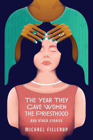 Title: The Year They Gave Women the Priesthood and Other Stories, Author: Michael Fillerup