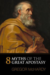Title: Eight Myths of the Great Apostasy, Author: Gregor McHardy