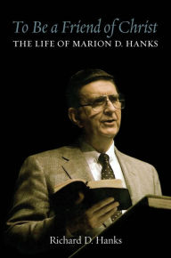 Downloading free ebooks to nook To Be a Friend of Christ: The Life of Marion D. Hanks by Richard D. Hanks