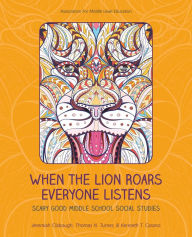 Title: When the Lion Roars Everyone Listens: Scary Good Middle School Social Studies, Author: Jeremiah Clabough