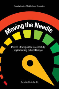 Title: Moving the Needle:: Proven Strategies for Successfully Implementing School Change, Author: Mike Muir