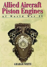 Title: Allied Aircraft Piston Engines of World War II, Author: Graham White