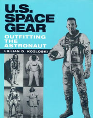 Title: U.S. Space Gear: Outfitting the Astronaut, Author: Lillian D. Kozloski