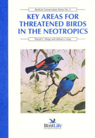 Title: Key Areas for Threatened Birds in the Neotropics, Author: David C. Wege