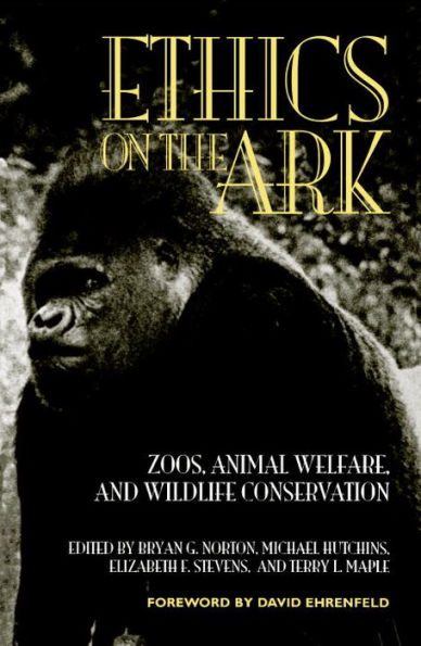 Ethics on the Ark: Zoos, Animal Welfare, and Wildlife Conservation