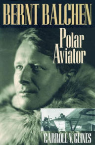 Title: Bernt Balchen: Polar Aviator, Author: Carroll V. Glines