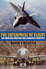 Title: The Enterprise of Flight: The American Aviation and Aerospace Industry, Author: Roger E. Bilstein
