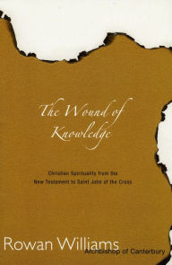 Title: Wound of Knowledge: Christian Spirituality from the New Testament to St. John of the Cross / Edition 2, Author: Rowan Williams