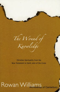 Title: Wound of Knowledge: Christian Spirituality from the New Testament to St. John of the Cross / Edition 2, Author: Rowan Williams University of Cambridge