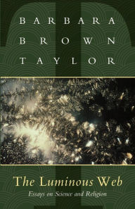 Title: The Luminous Web: Essays on Science and Religion, Author: Barbara Brown Taylor