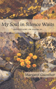 Title: My Soul in Silence Waits: Meditations on Psalm 62, Author: Margaret Guenther