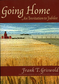 Title: Going Home: An Invitation to Jubilee, Author: Frank T. Griswold