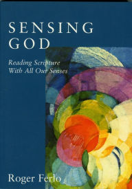 Title: Sensing God: Reading Scripture with All of Our Senses, Author: Roger Ferlo president emeritus