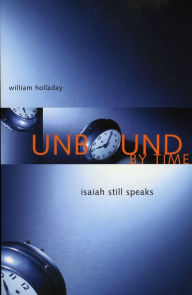 Title: Unbound by Time: Isaiah Still Speaks, Author: William Holladay