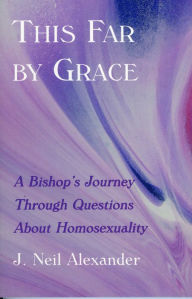 Title: This Far by Grace: A Bishop's Journey Through Questions of Homosexuality, Author: J. Neil Alexander