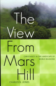 Title: The View from Mars Hill: Christianity in the Landscape of World Religions, Author: Charles B. Jones