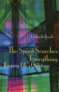 Title: The Spirit Searches Everything: Keeping Life's Questions, Author: Frederick Borsch