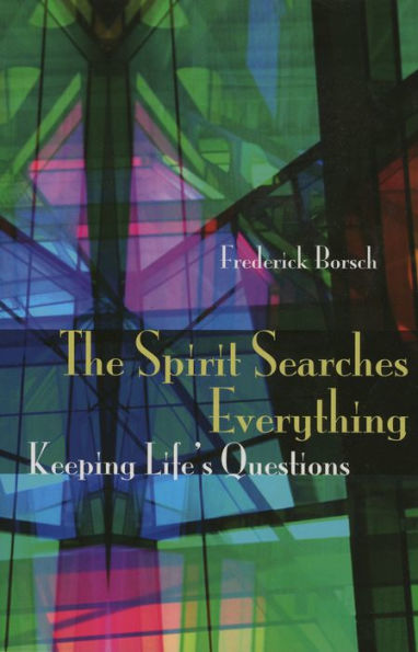 The Spirit Searches Everything: Keeping Life's Questions