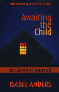 Title: Awaiting the Child: An Advent Journal, Author: Isabel Anders