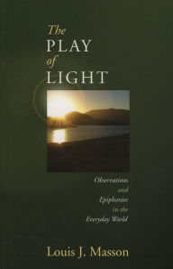 Title: The Play of Light: Observations and Epiphanies in the Everyday World, Author: Louis Masson