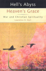 Title: Hell's Abyss, Heaven's Grace: War and Christian Spirituality, Author: Lawernce D. Hart