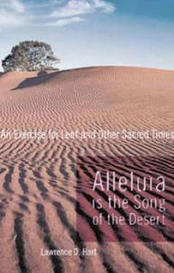 Title: Alleluia is the Song of the Desert: An Exercise for Lent and other Sacred Times, Author: Lawerence D. Hart