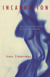 Title: Incarnation: New and Selected Poems for Spiritual Reflection, Author: Irene Zimmerman