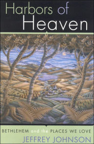 Title: Harbors of Heaven: Bethlehem and the Places We Love, Author: Jeffrey Johnson