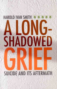 Title: Long-Shadowed Grief: Suicide and Its Aftermath, Author: Harold Ivan Smith