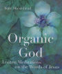 Organic God: Lenten Meditations on the Words of Jesus