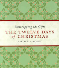 Title: The Twelve Days of Christmas: Unwrapping the Gifts, Author: Curtis G. Almquist